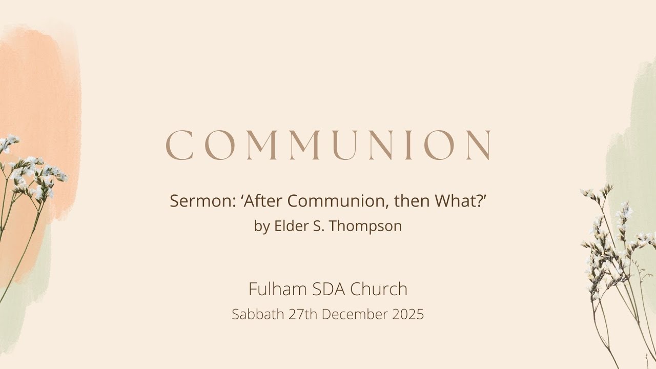 'After Communion, then What?' Communion Service at Fulham SDA Church - 27th December 2025