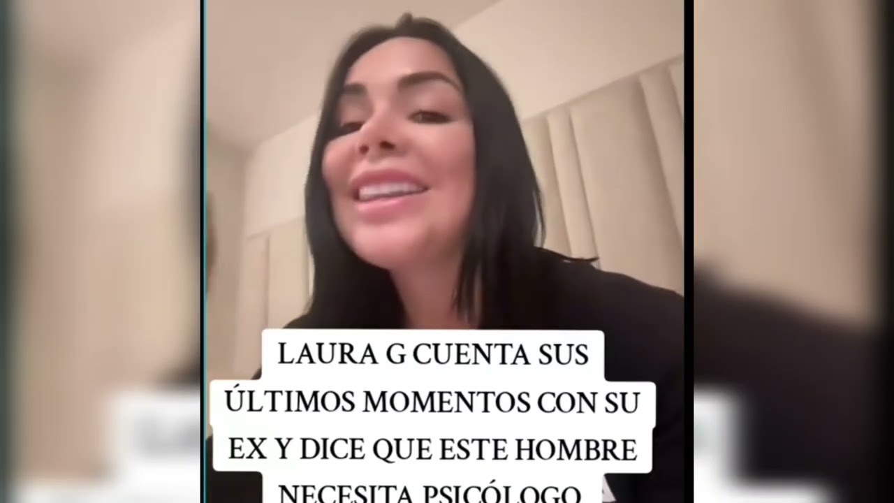 LAURA G CUENTA SUS ÚLTIMOS MOMENTOS CON SU EX NOVIO Y DICE QUE ESTA LOCO 