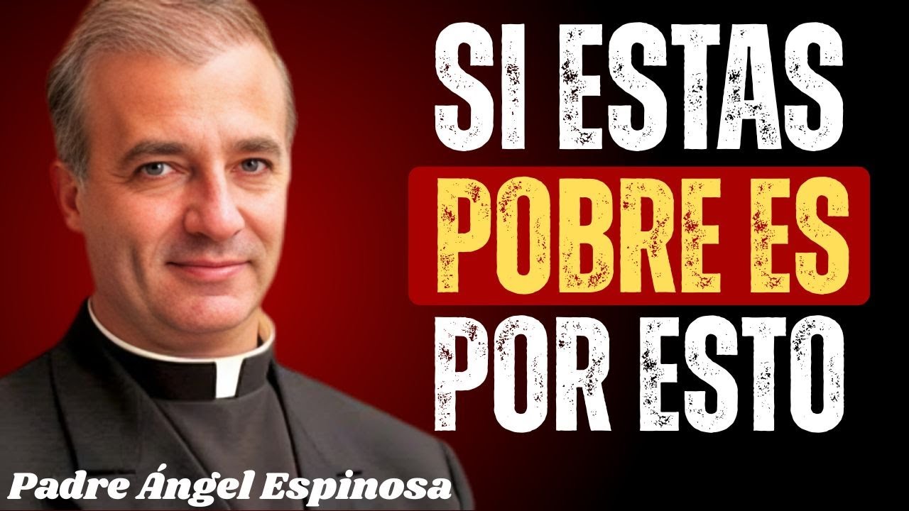 Estás POBRE Por Esto (Y No Lo Sabes) - Padre Ángel Espinosa