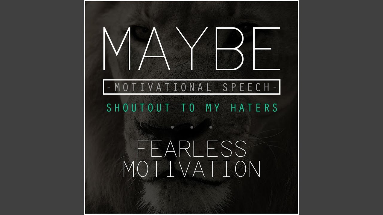 Maybe: Motivational Speech (Shoutout to My Haters)