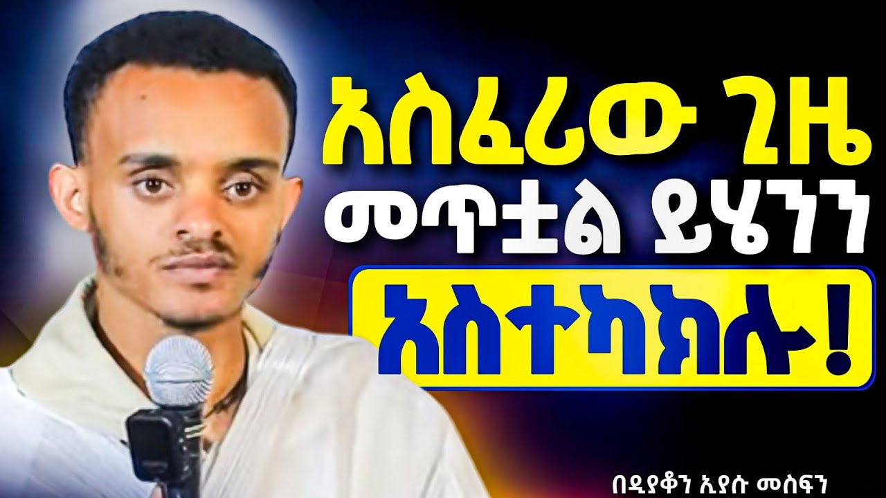 ተጠንቀቁ ነገ ነገ አትበሉ || ሁላችንም ለራሳችን እናልቅስ || አስጨናቂው ጊዜ መጥቷል!(የዓለም መጨረሻ) || በዲያቆን ኢያሱ መስፍን @neamnmedia19