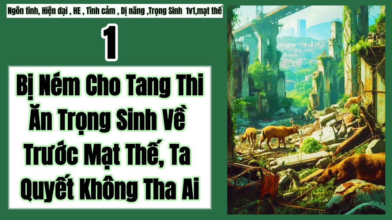 1  Bị Ném Cho Tang Thi Ăn, Trọng Sinh Về Trước Mạt Thế, Ta Quyết Không Tha Ai,Mạt Thế,Trọng Sinh