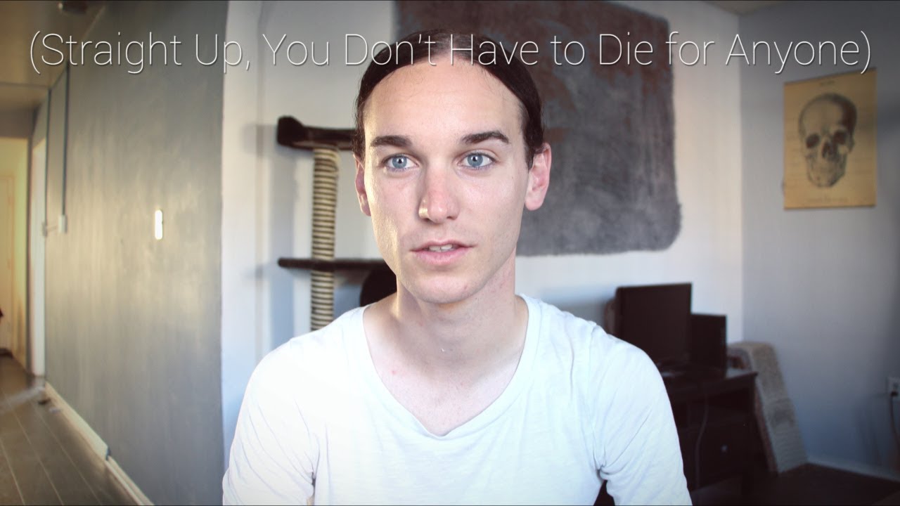 Straight Up, You Don't Have to Die for Anyone