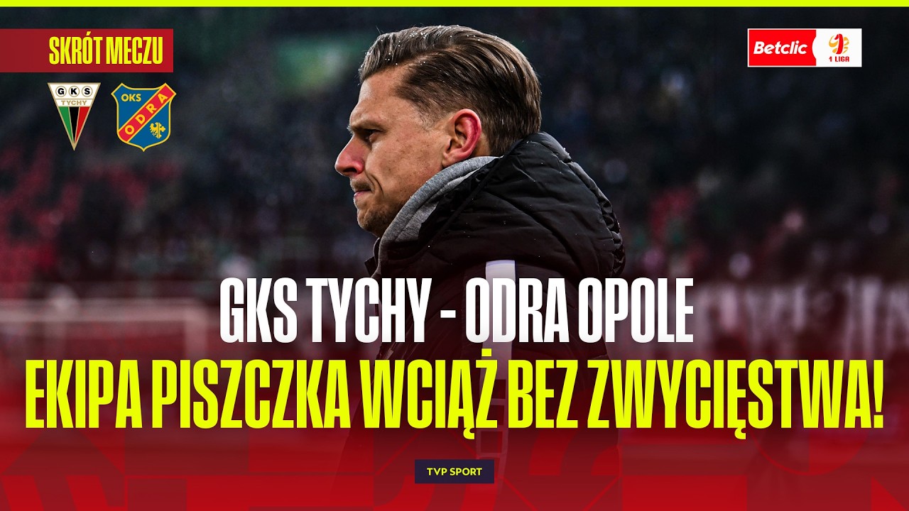 SKRÓT: GKS TYCHY - ODRA OPOLE. EKIPA PISZCZKA CIĄGLE BEZ ZWYCIĘSTWA. BETCLIC 1 LIGA