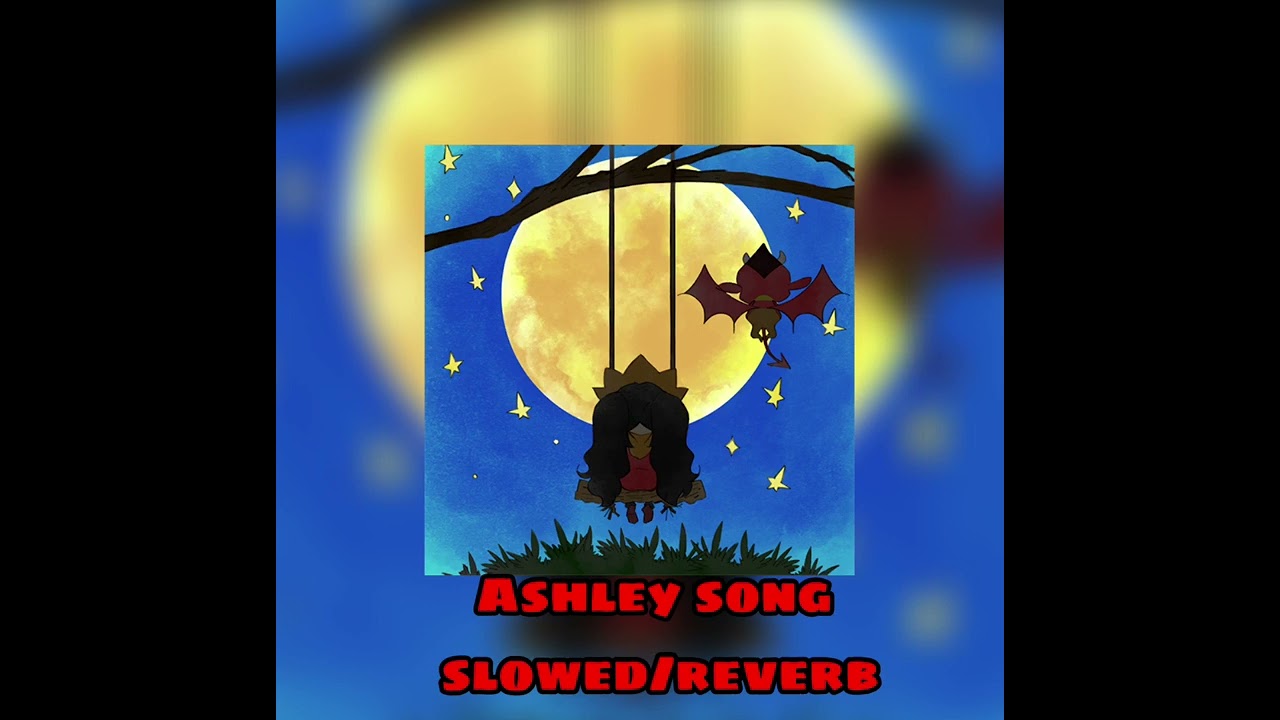 Ashleys song slowed/reverb