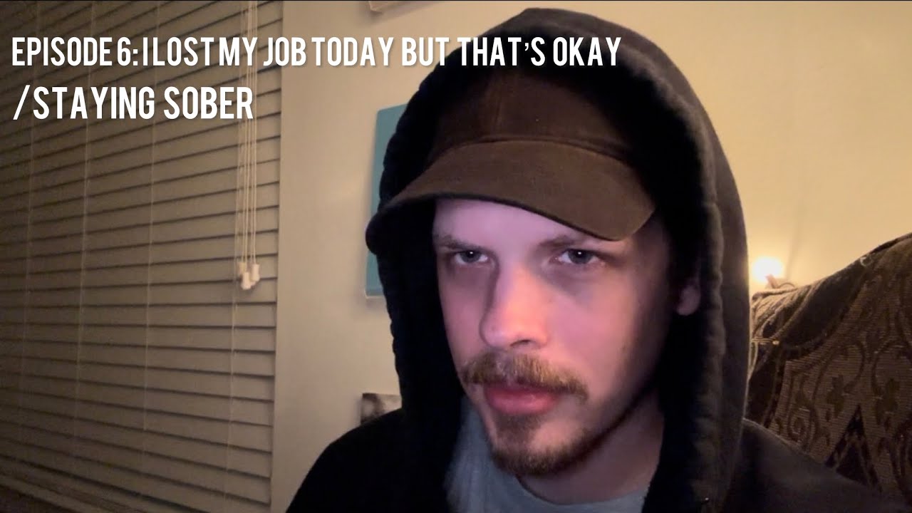 Episode 6: I Lost My Job Today But That’s Okay / Staying Sober