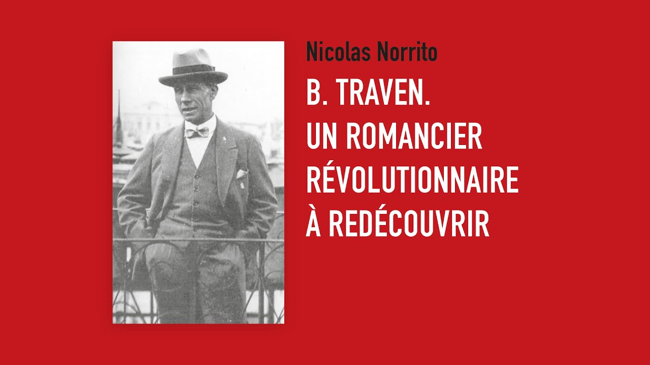 B. Traven, un romancier r&eacute;volutionnaire &agrave; red&eacute;couvrir. Par Nicolas Norrito.
