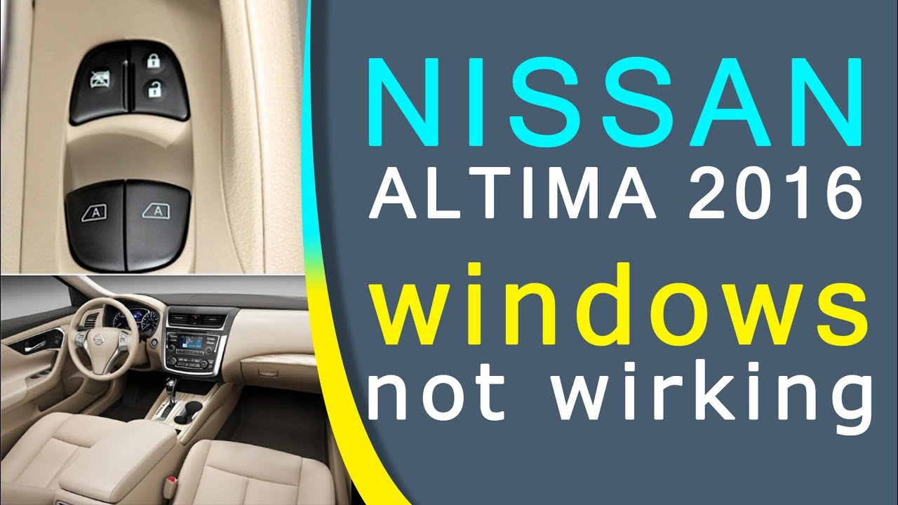 2016 Nissan Altima Power Windows Not Wirking Switch was Bad