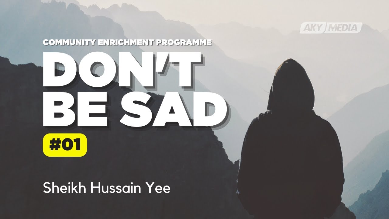 Don't Be Sad – 01 | Sheikh Hussain Yee