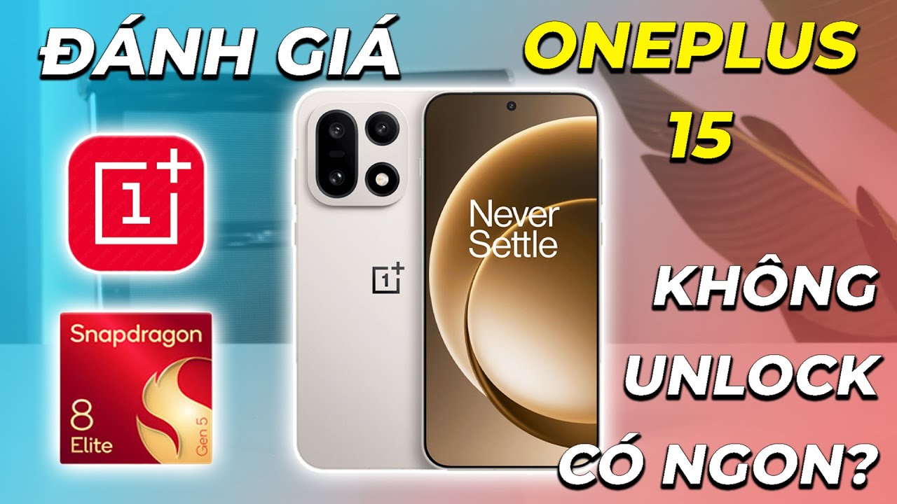 Đánh giá Oneplus 15: Ngon và đáng mua, nhưng unlock bootloader không dùng được ngân hàng??...