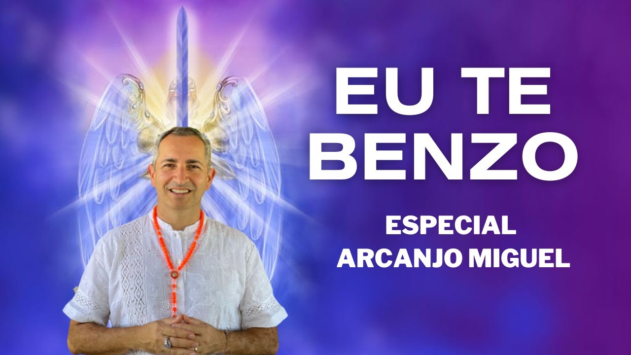 EU TE BENZO, COM DECRETOS DE LIBERTAÇÃO DO ARCANJO MIGUEL