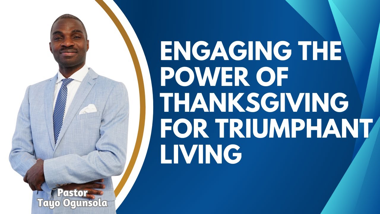 ENGAGING THE POWER OF THANKSGIVING FOR TRIUMPHANT LIVING || PASTOR TAYO OGUNSOLA