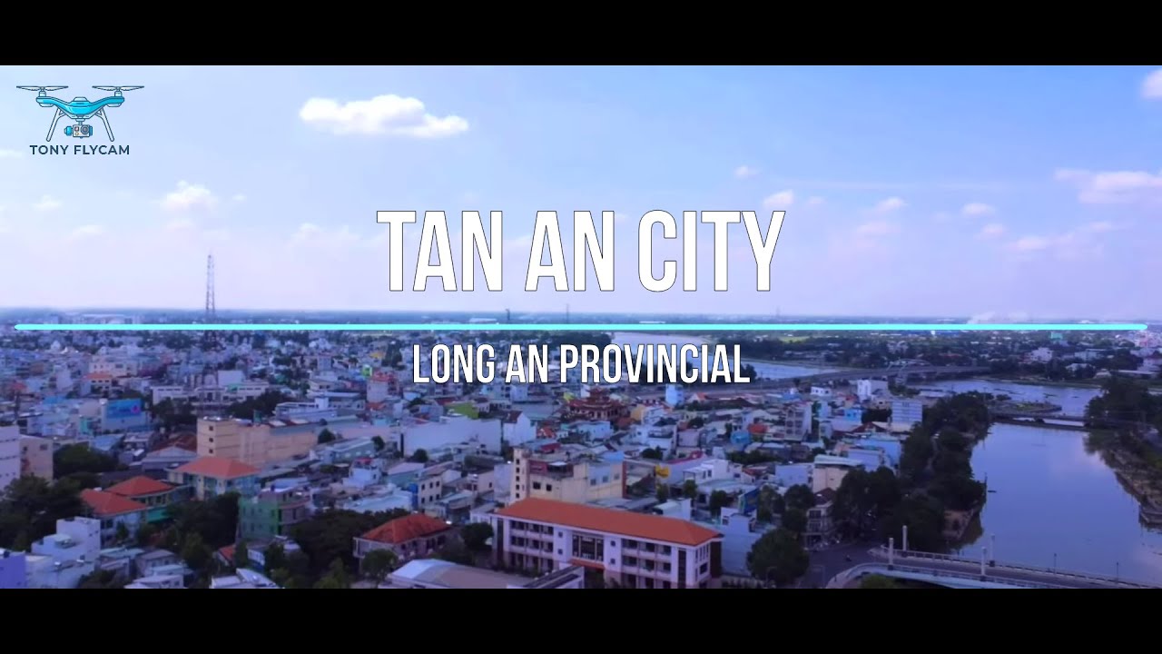 Thành phố Tân An - Tỉnh Long An [Video Flycam 4K]