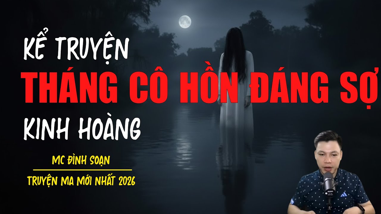 Truyện ma Đình Soạn mới nhất 2026：THÁNG CÔ HỒN ĐÁNG SỢ