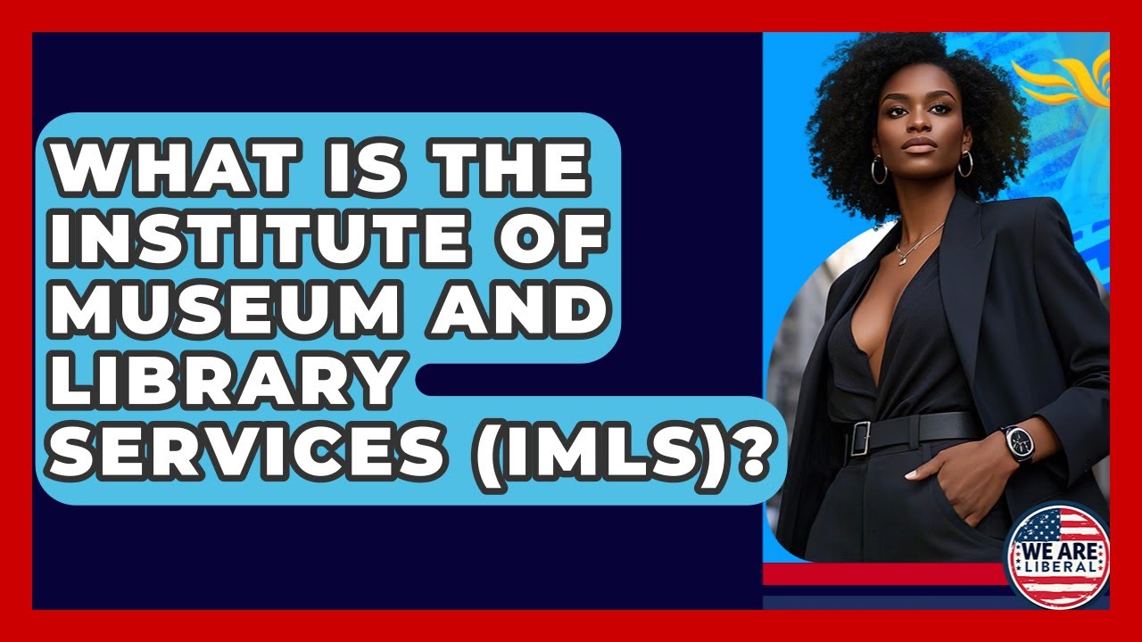 What Is The Institute Of Museum And Library Services (IMLS)? - We Are Liberal