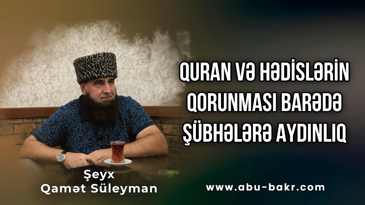 Quran və hədislərin qorunması barədə şübhələrə aydınlıq — Şeyx Qamət Süleyman