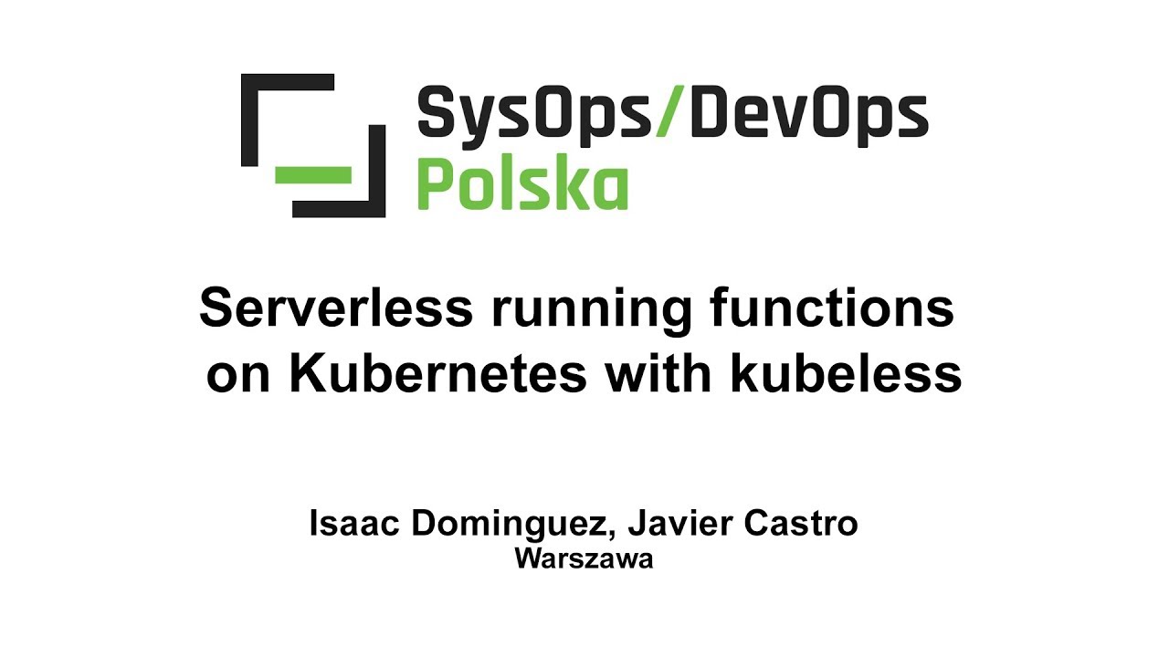[#129] Serverless running functions on Kubernetes with kubeless – Isaac Dominguez, Javier Castro
