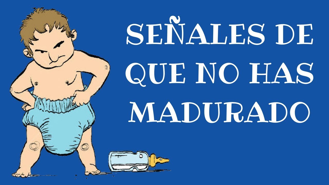 4 Señales De Que NO Has Madurado