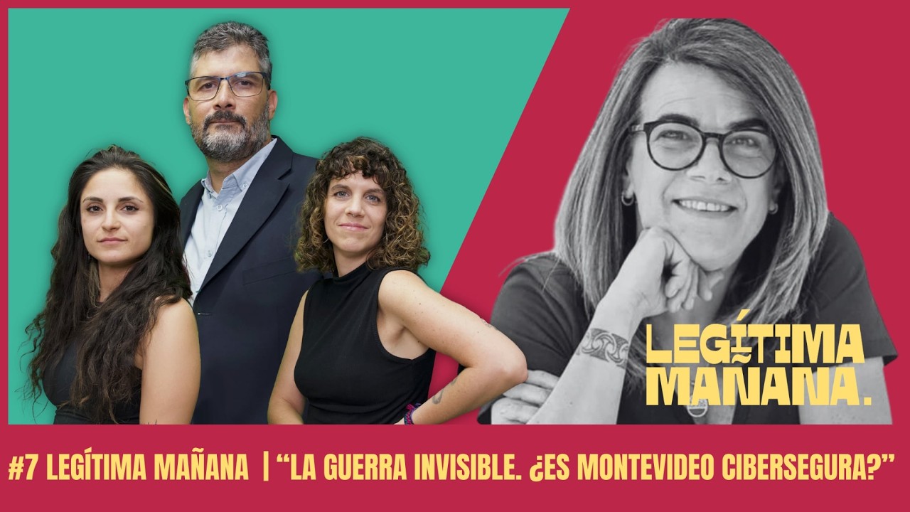 #7 Legítima Mañana | La guerra invisible. ¿Es Montevideo cibersegura?