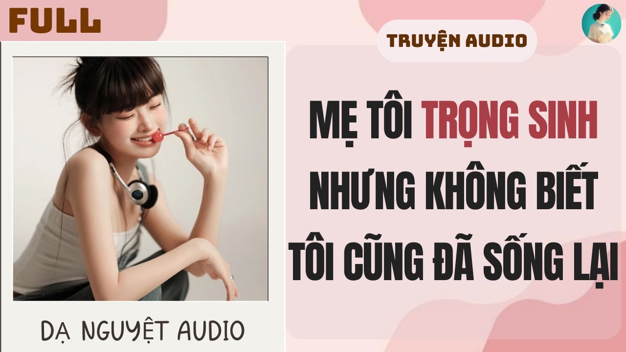 FULL AUDIO | MẸ TÔI TRỌNG SINH NHƯNG KHÔNG BIẾT TÔI CŨNG ĐÃ SỐNG LẠI | DẠ NGUYỆT AUDIO #truyenaudio