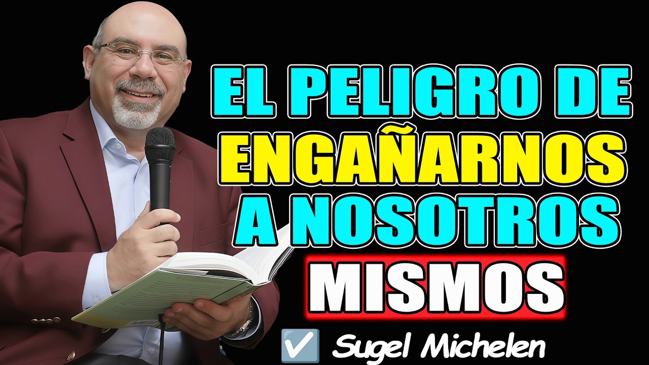 El peligro De Engañarnos A Nosotros Mismos - Sugel Michelen 2026