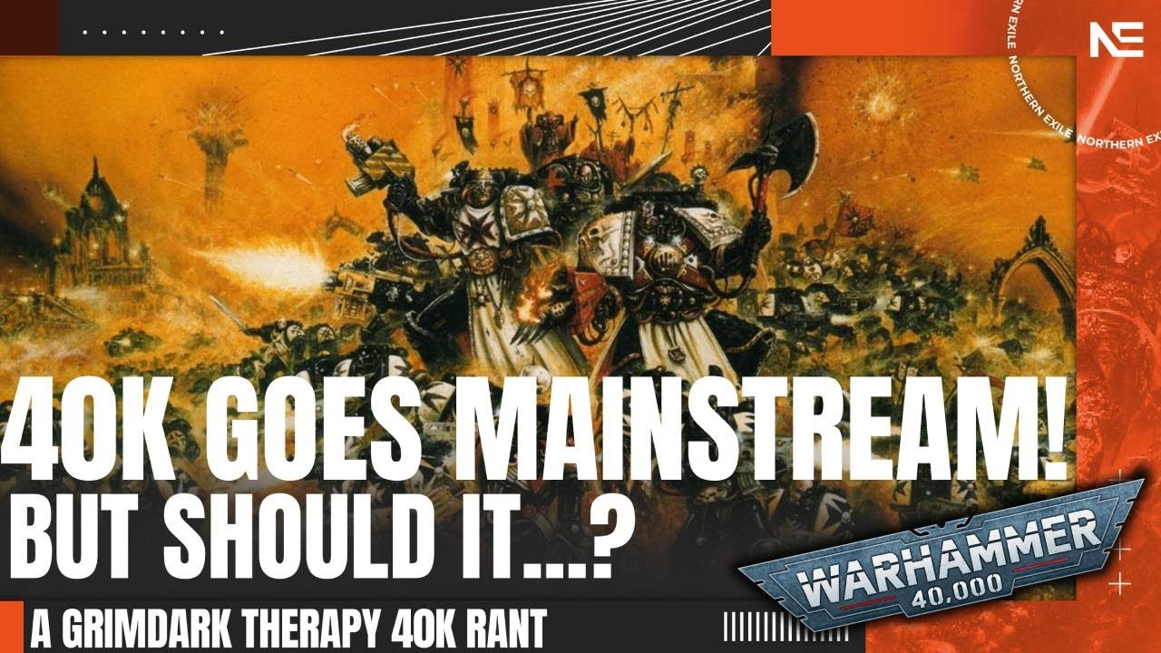 40K is Going MAINSTREAM! But Should It?! A Grimdark Therapy 40K Rant!