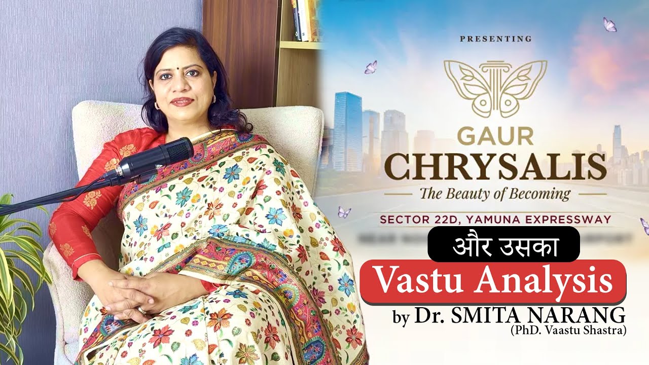Vastu Analysis of Gaur Chrysalis - sector 22D Yamuna Expressway by Dr. Smita Narang