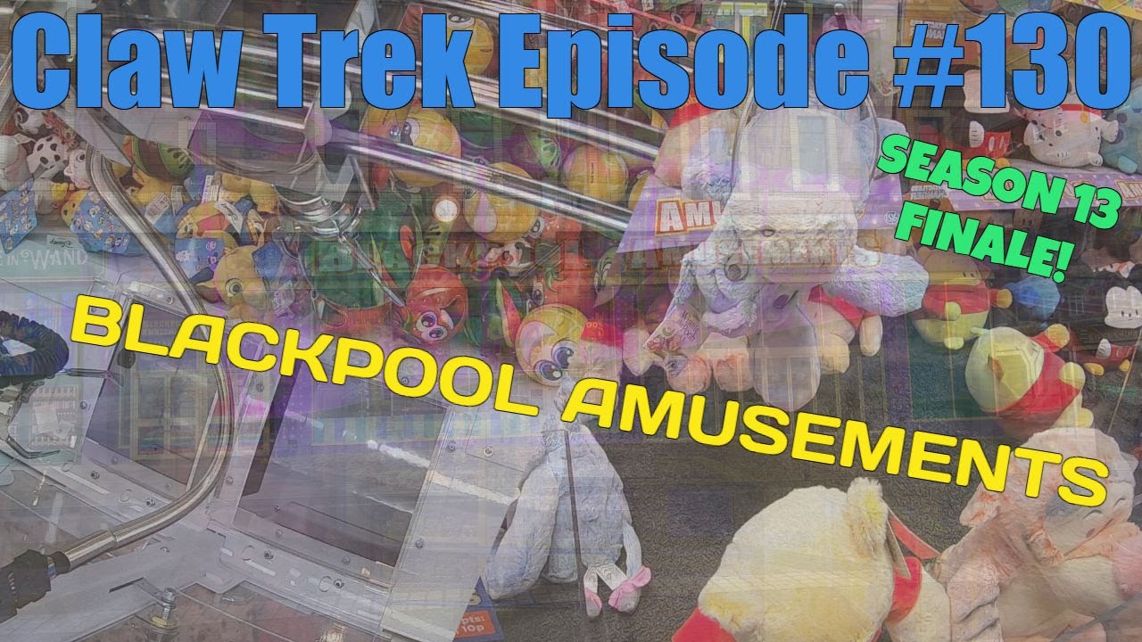 Claw Trek Episode 130 | BLACKPOOL AMUSEMENTS [SEASON 13 FINALE]