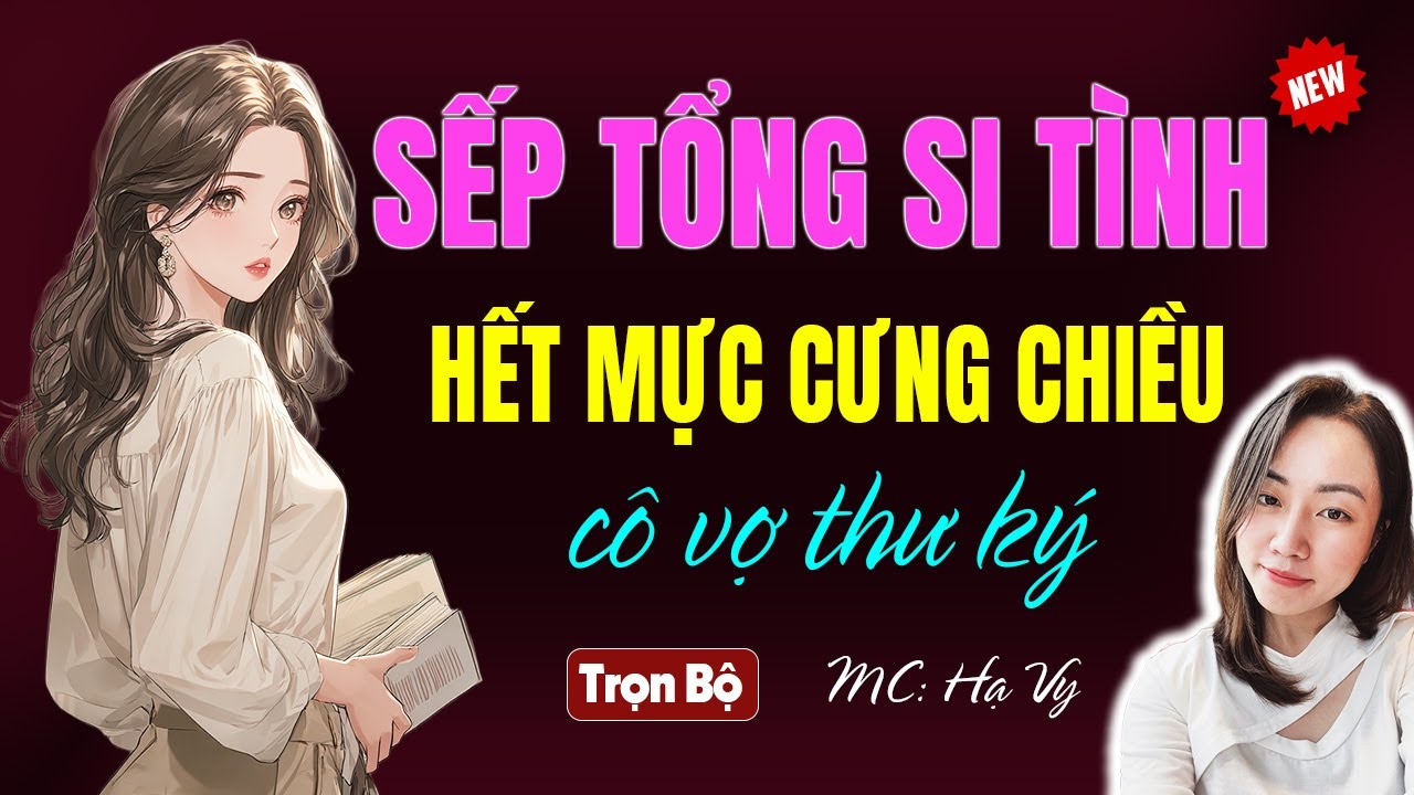 Sếp tổng si tình hêt mực cưng chiều cô vợ thư ký  | AUDIO TIỂU THUYẾT NGÔN TÌNH HẠ VY DIỄN ĐỌC 2026