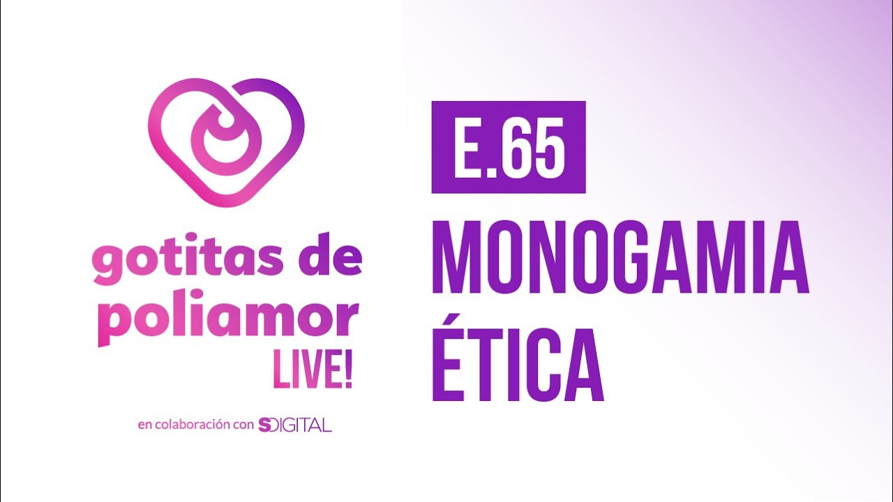 E65. Monogamia Ética - Gotitas de Poliamor LIVE!