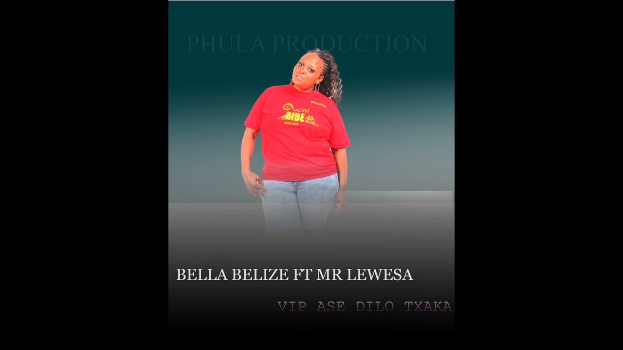 VIP ASE DILO TXAKA_BELLA BELIZE FT MR LEWESA