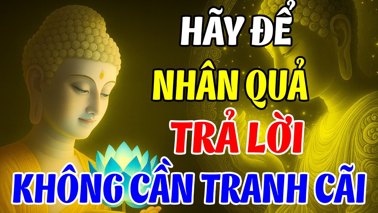 Học Cách Không TRANH CÃI Hãy Để Cho Nhân Quả Trả Lời  Nên Nghe