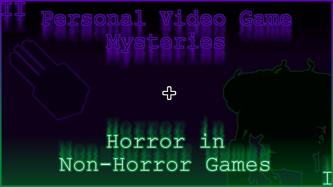 Personal Video Game Mysteries II + Horror in Non-Horror Games I