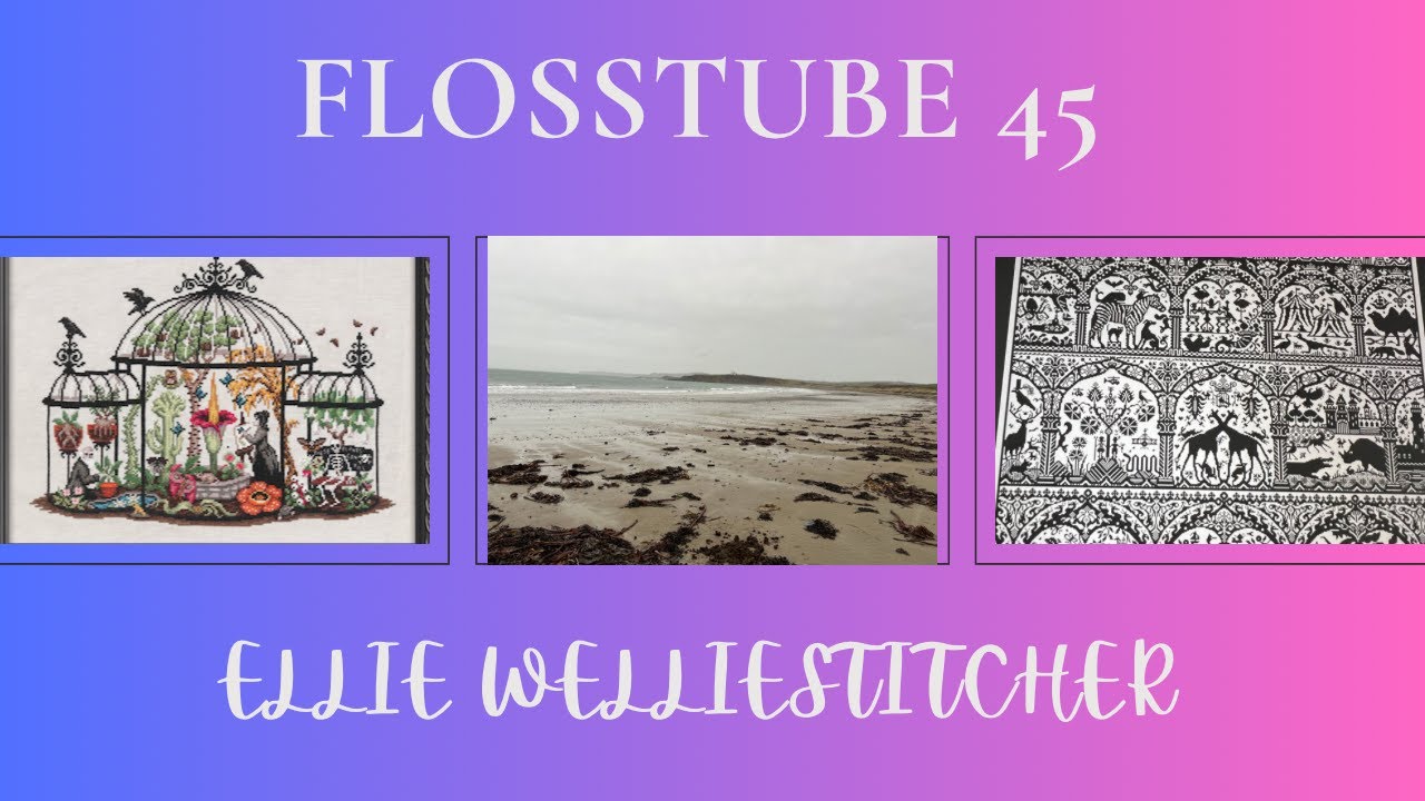Flosstube 45 - Finishes, WIP’s and vague plans!!
