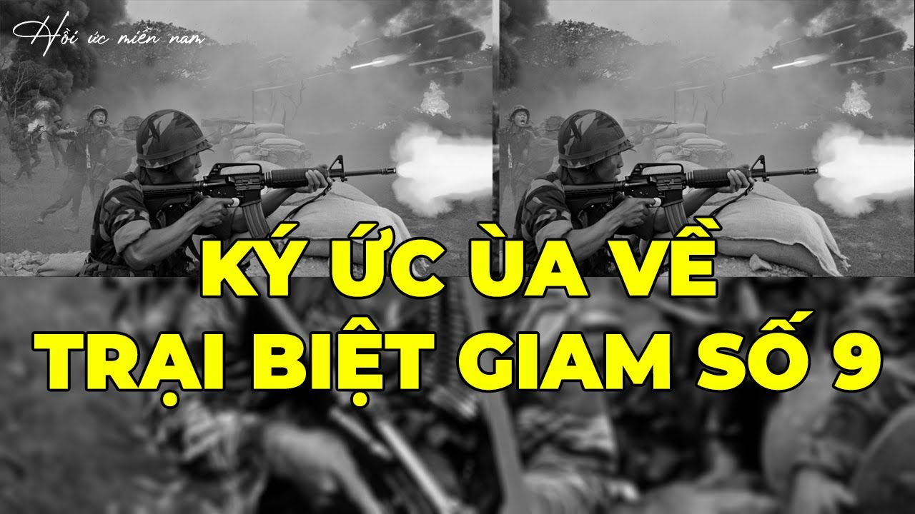 Ký Ức Ùa Về Trại Biệt Giam Số 9... | Hồi Ký Miền Nam