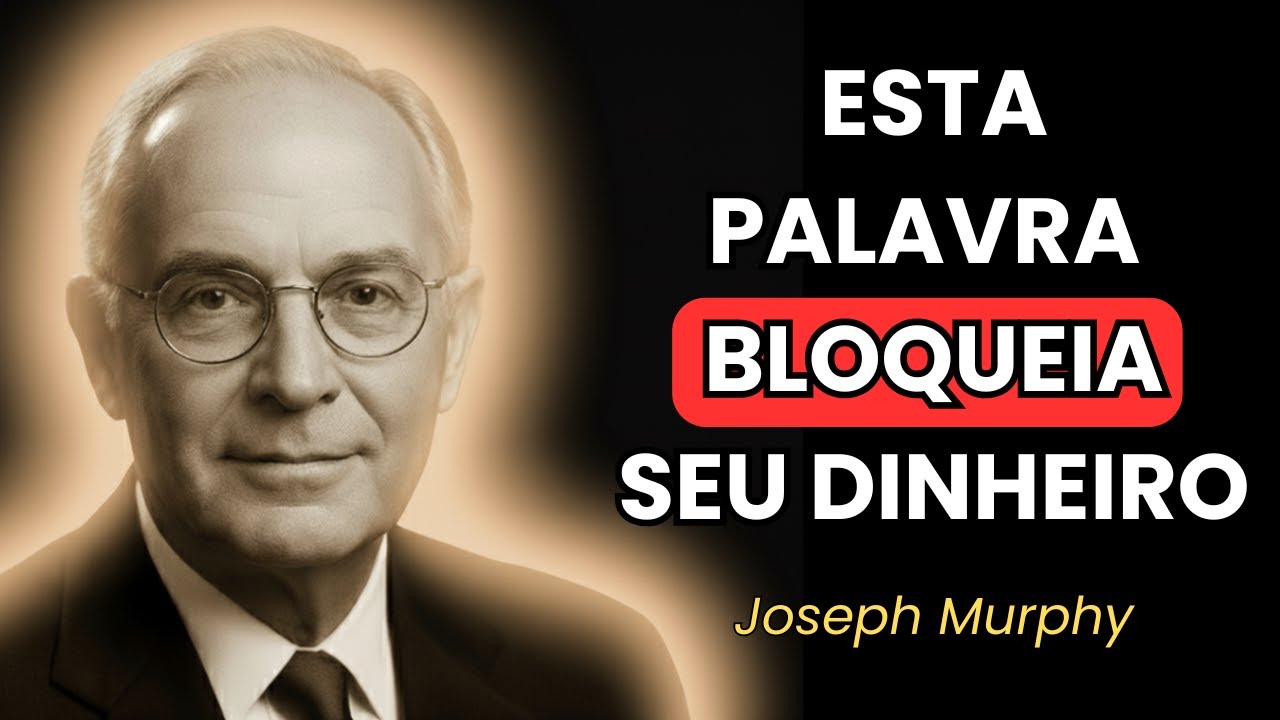 A PALAVRA Que Bloqueia DINHEIRO Que Você Fala Todo Dia Sem Saber - Joseph Murphy