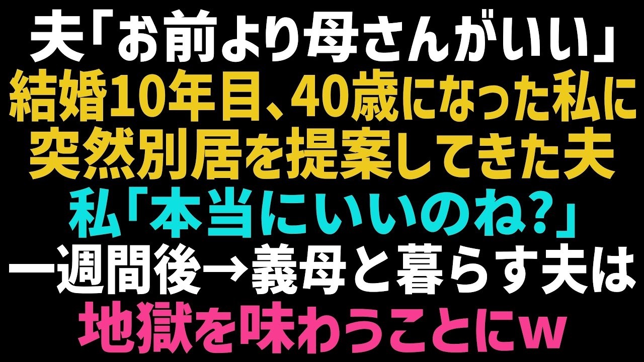 【スカッとする話】結婚10年目、40歳になった私に別居を告げた夫「お前よりも母さんの方がいい」私「わかった」→その後、義母と一緒に暮らした夫は、地獄を見る事にw【修羅場】【朗読】