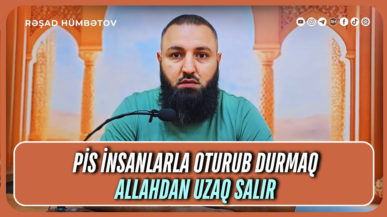 ⛔ Pis insanlarla oturub durmaq Allahdan uzaq salır.. 👉 Rəşad Hümbətov