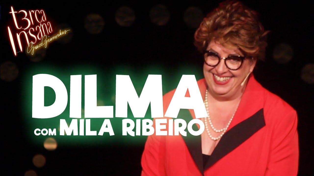 Dilma - Com Mila Ribeiro - TERÇA INSANA 18 ANOS ESPECIAL