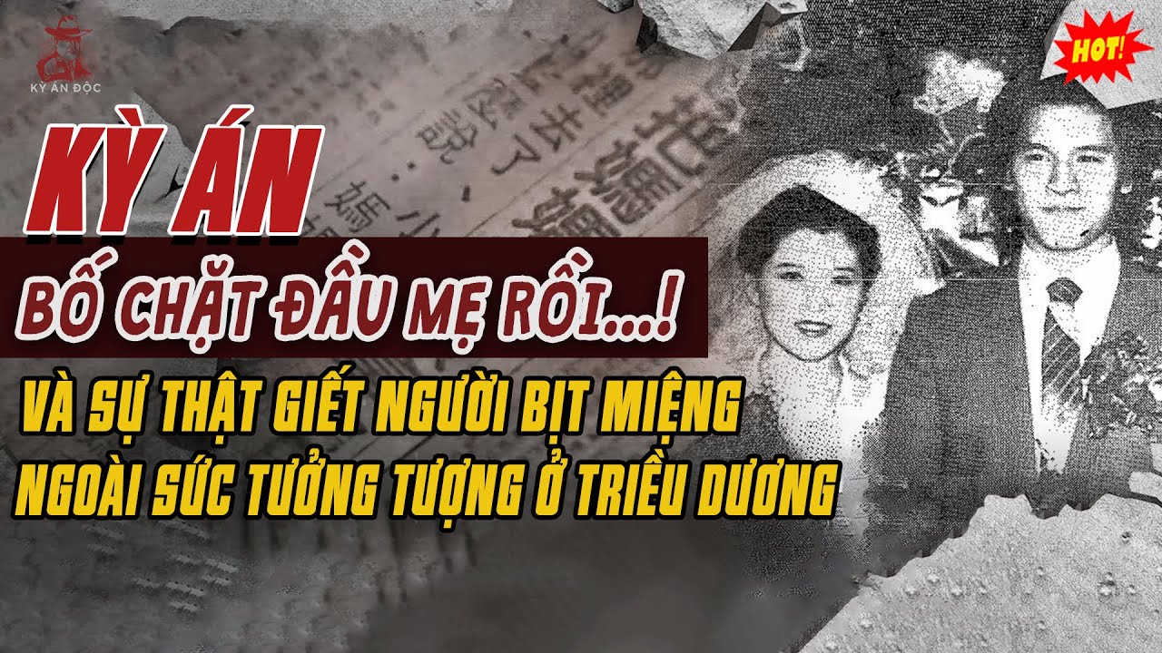 🚨Kỳ Án Trung Quốc Mới: BỐ ĐÃ CHẶT ĐẦU MẸ Và Sự Thật Giết Người Bịt Miệng Ngoài Sức Tưởng Tượng