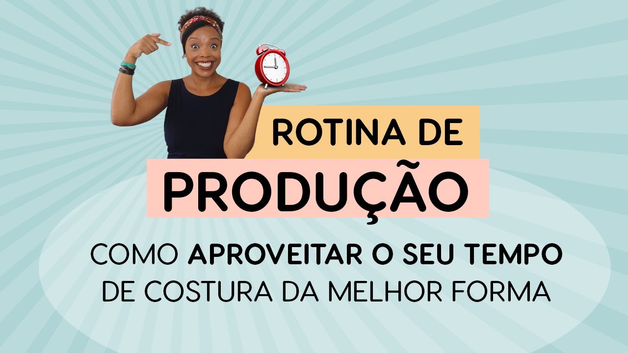 Rotina de produção - Como aproveitar o seu tempo de costura da melhor forma