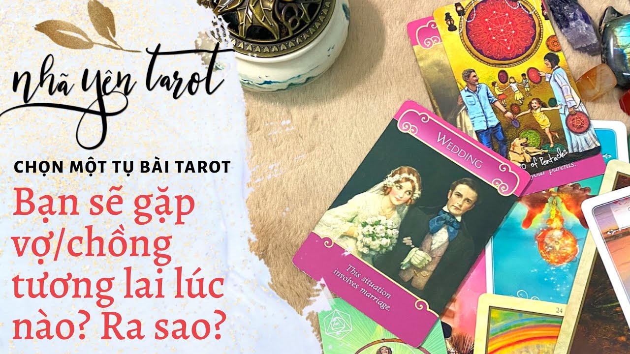 Nhã Yên || Bạn sẽ gặp vợ/chồng tương lai trong hoàn cảnh nào? Khi nào? || Chọn một tụ bài tarot