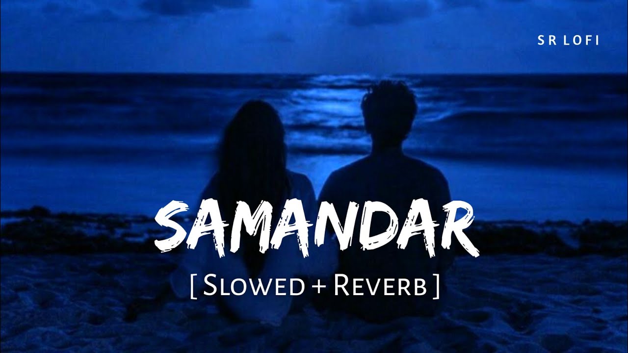 Samandar - Lofi (Slowed + Reverb) | Jubin Nautiyal, Shreya Ghoshal | SR Lofi