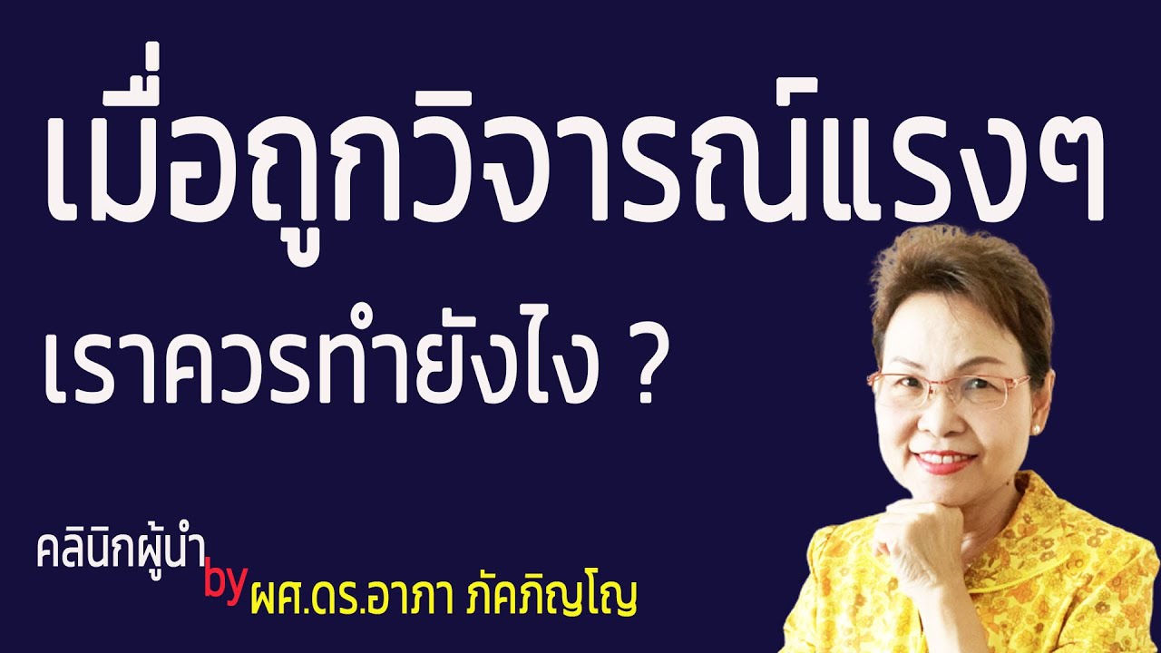 วิธีรับมือเมื่อได้รับคำตำหนิหรือวิพากษ์วิจารณ์แรงๆ เมื่อมีคนตำหนิ เราควรทำยังไง/ผศ.ดร.อาภา ภัคภิญโญ