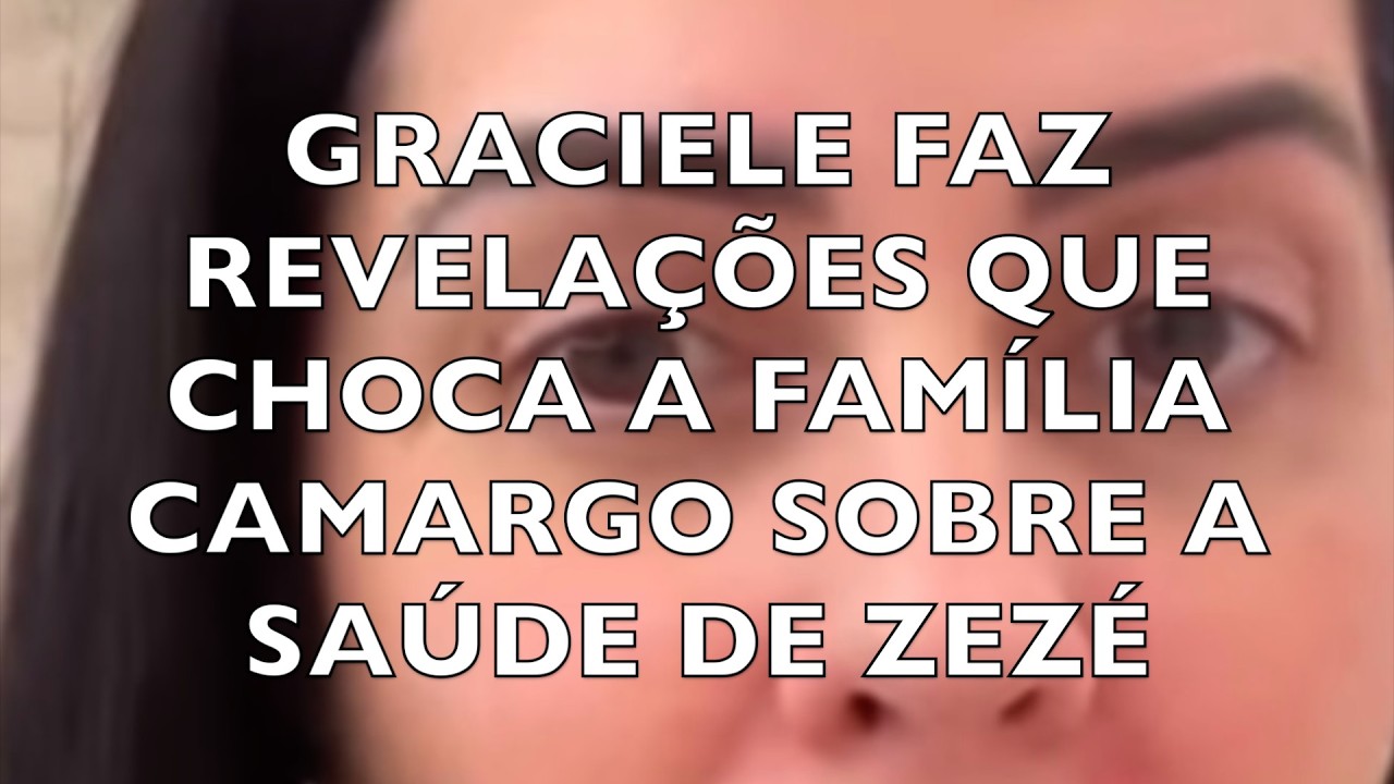 GRACIELE FAZ REVELAÇÕES QUE CHOCA A FAMILIA CAMARGO SOBRE A SAÚDE DE ZEZÉ