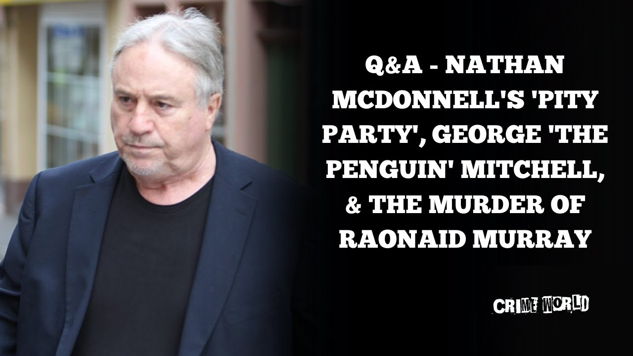 Q&A - Nathan McDonnell's 'pity party', George 'The Penguin' Mitchell, & The murder of Raonaid Murray