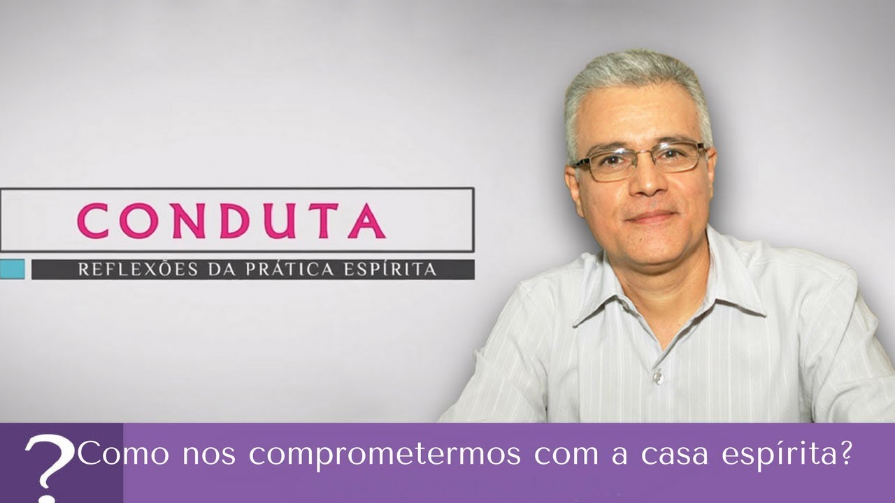 Como nos comprometermos com a casa espírita? | Conduta Espírita (30/12/2017)