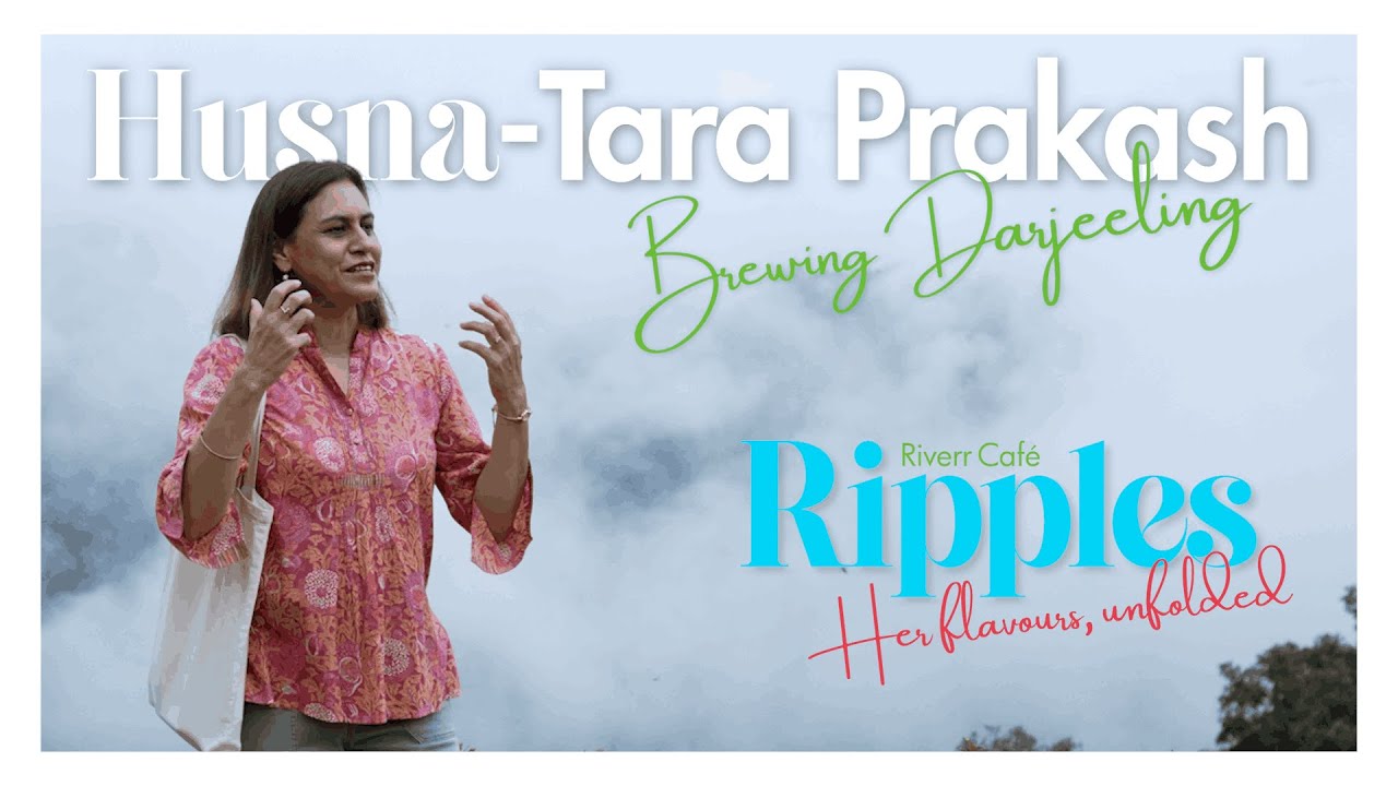 Husna-Tara Prakash: Brewing Darjeeling | Riverr Café Ripples: Her Flavours, Unfolded