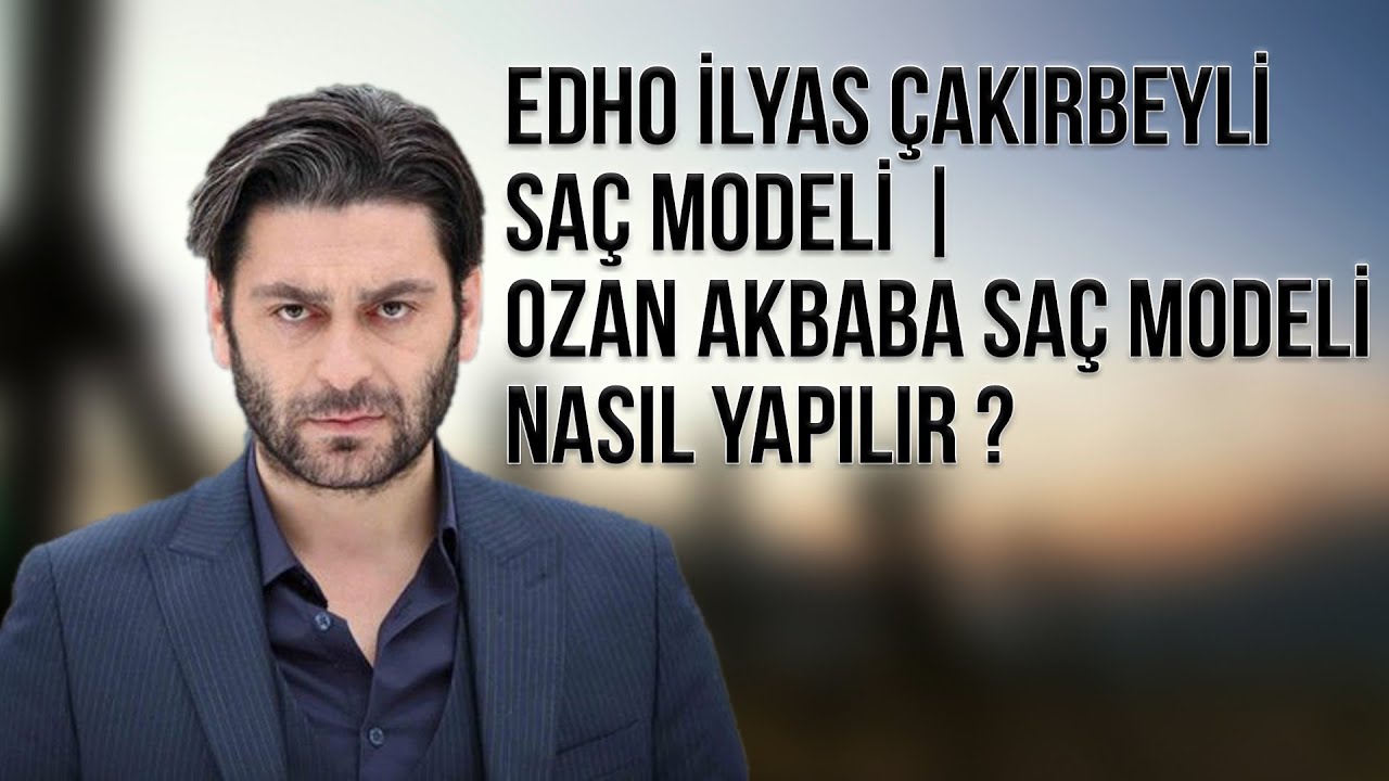 EDHO İLYAS ÇAKIRBEYLİ SAÇ MODELİ | OZAN AKBABA SAÇ MODELİ NASIL YAPILIR ?