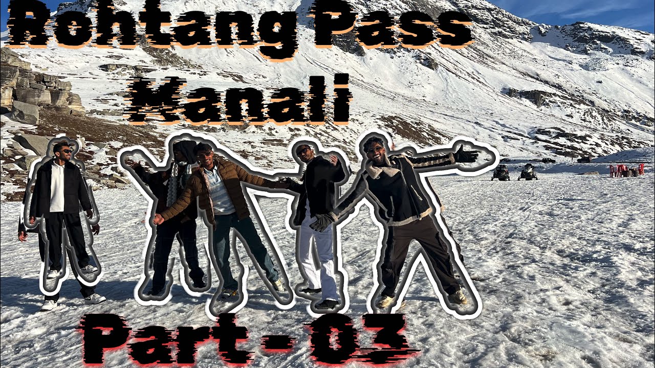 Manali | Rohtang pass, Part - 03 